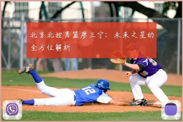 北京北控男篮廖三宁:未来之星的全方位解析